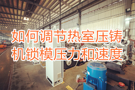 如何調節熱室壓鑄機鎖模壓力和速度？