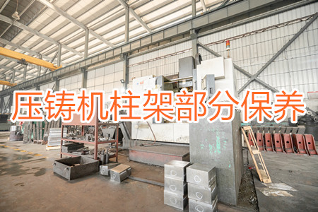 冷室壓鑄機柱架部分應(yīng)該要怎么保養(yǎng)？